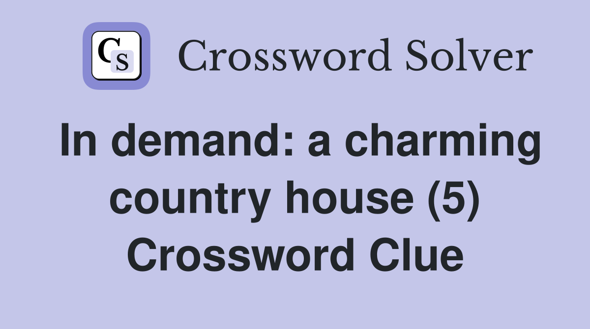 In demand: a charming country house (5) Crossword Clue