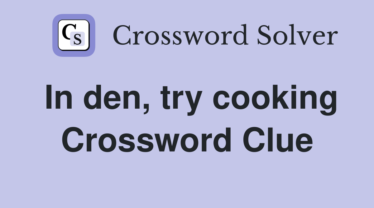 In den, try cooking Crossword Clue