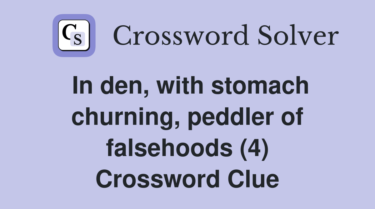 In den, with stomach churning, peddler of falsehoods (4) Crossword Clue
