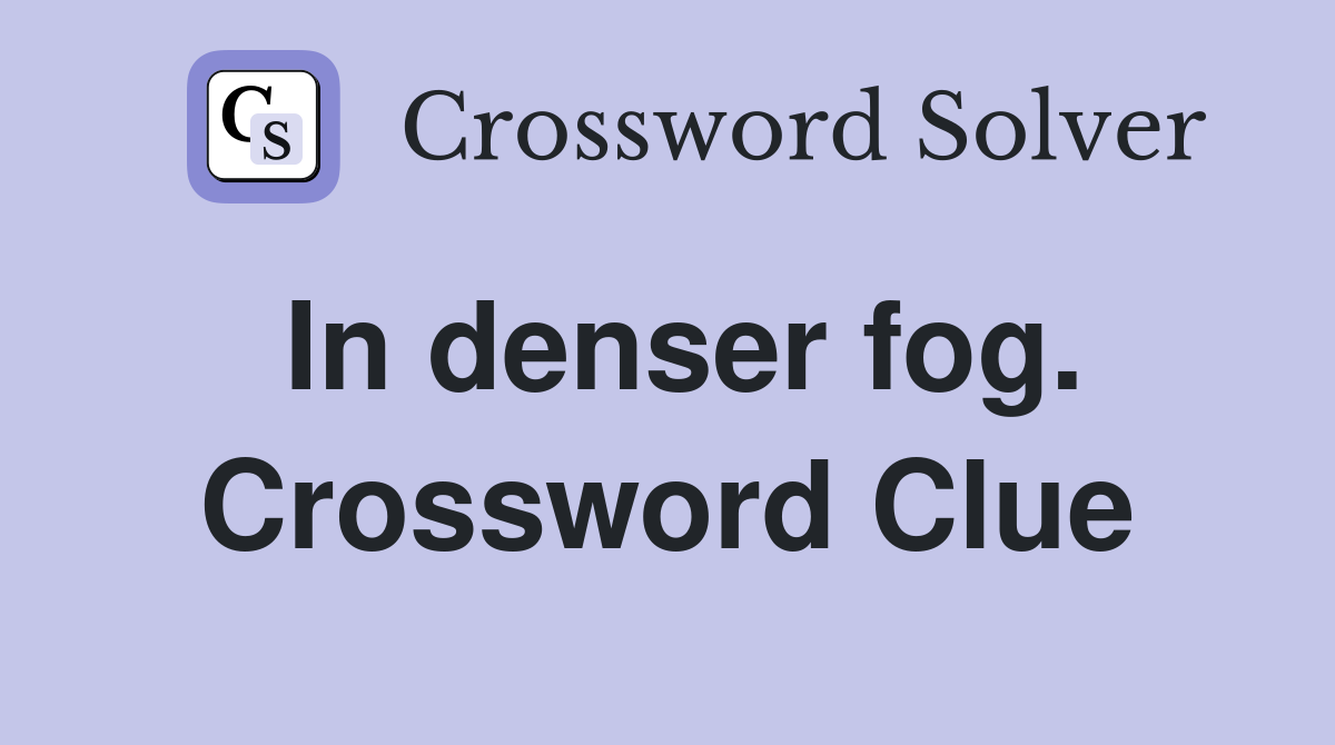 In denser fog. Crossword Clue