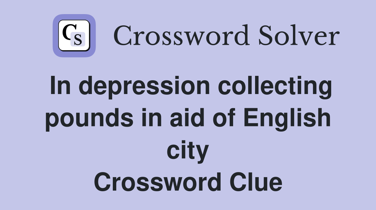 In depression collecting pounds in aid of English city Crossword Clue