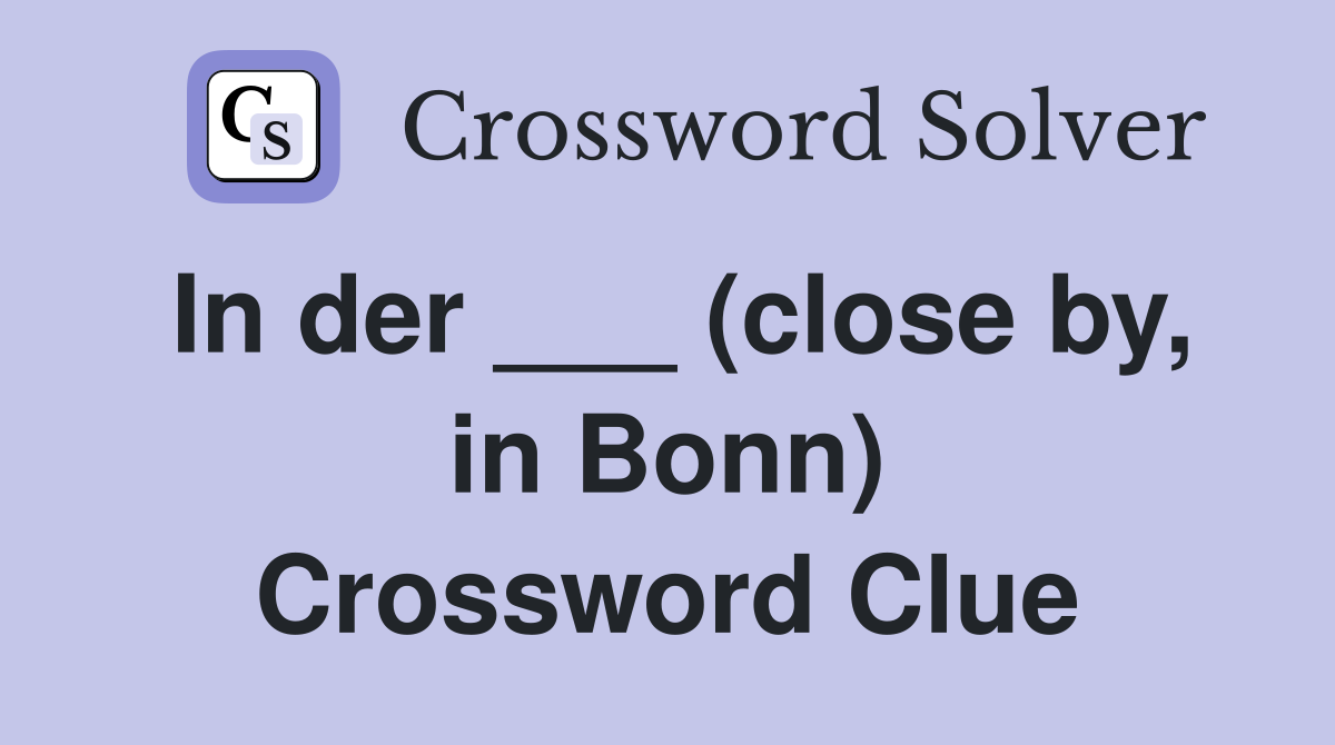 In der ___ (close by, in Bonn) Crossword Clue