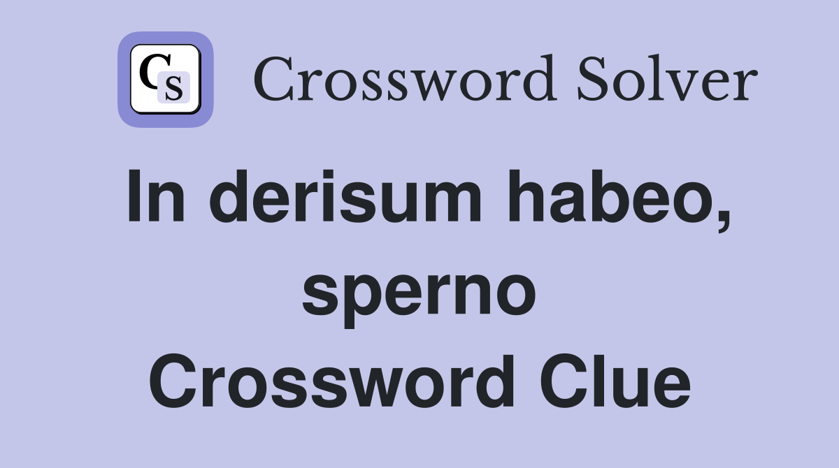 In derisum habeo, sperno Crossword Clue