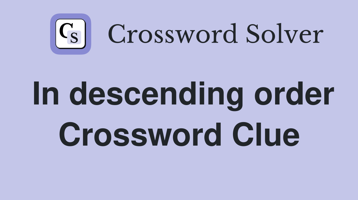 In descending order Crossword Clue