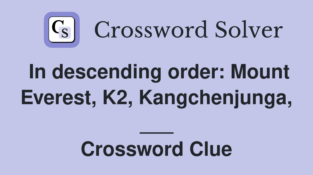 In descending order: Mount Everest, K2, Kangchenjunga, ___ Crossword Clue