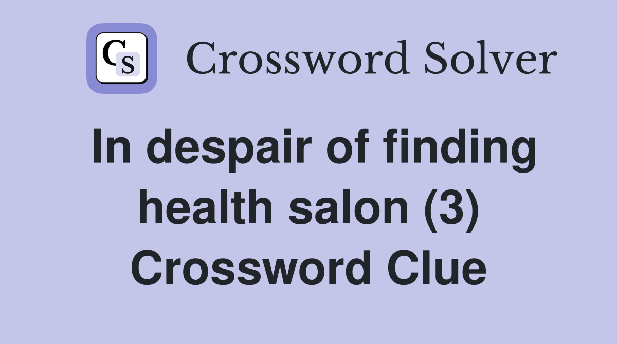 In despair of finding health salon (3) Crossword Clue