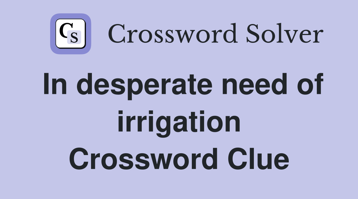 In desperate need of irrigation Crossword Clue