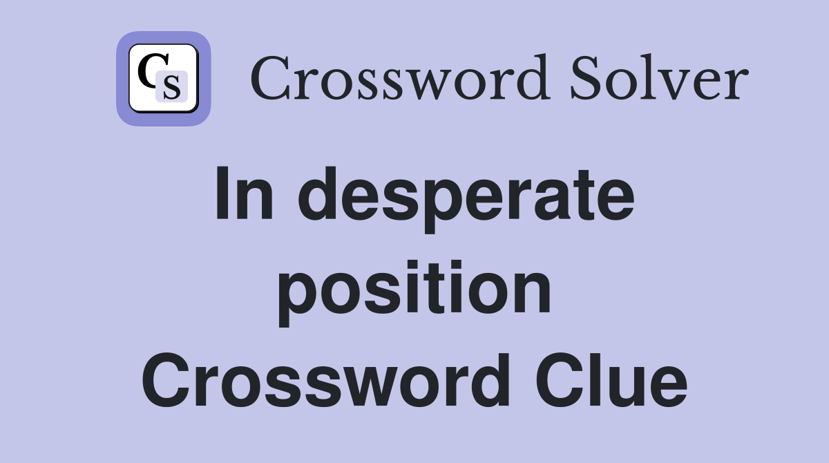 In desperate position Crossword Clue