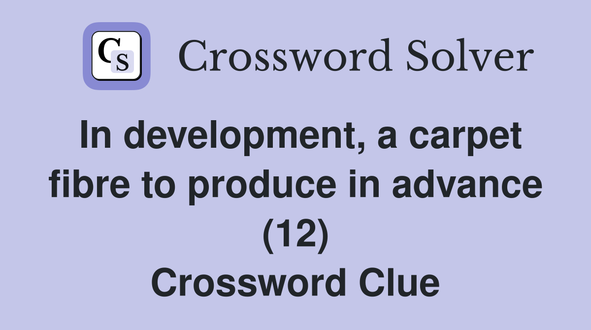 In development, a carpet fibre to produce in advance (12) Crossword Clue