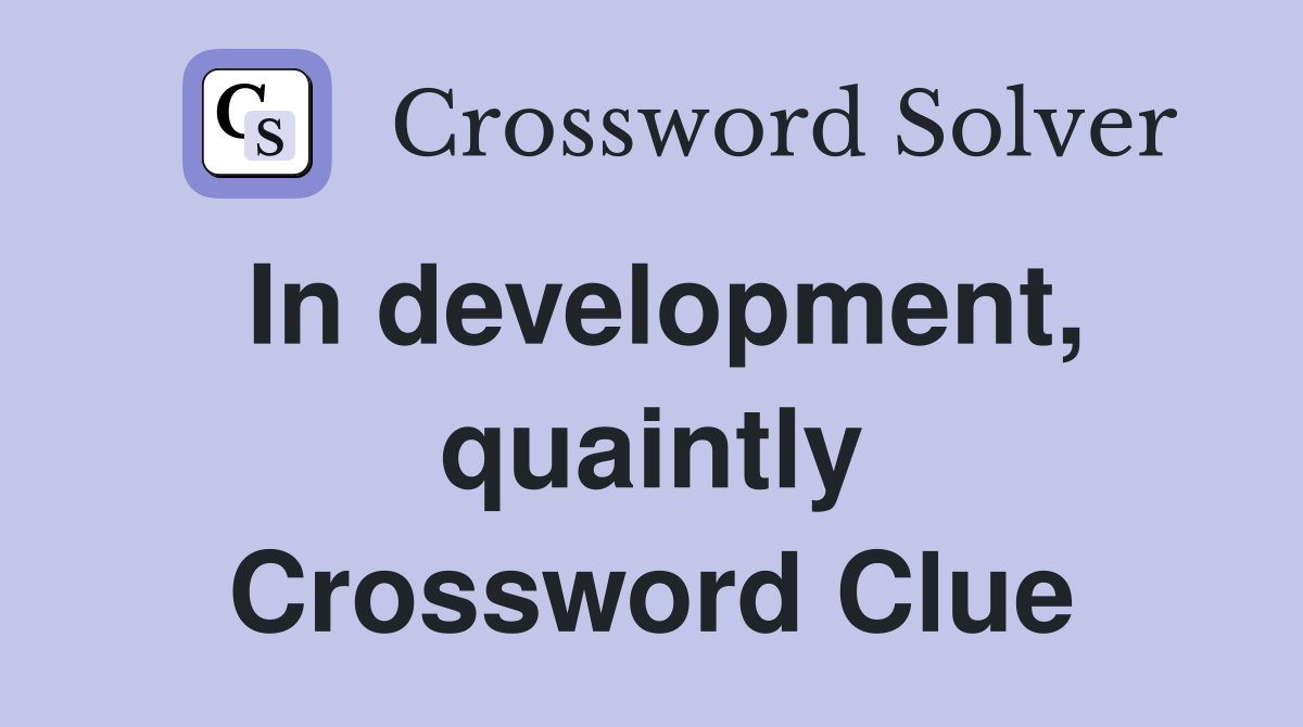 In development, quaintly Crossword Clue