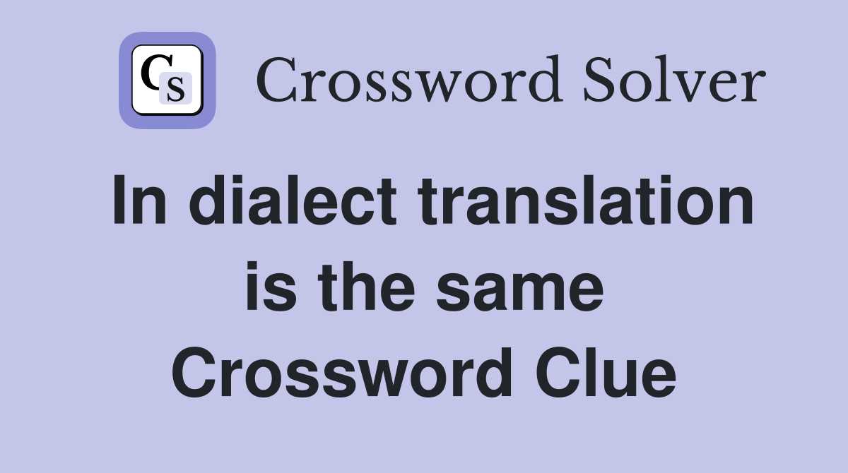 In dialect translation is the same Crossword Clue
