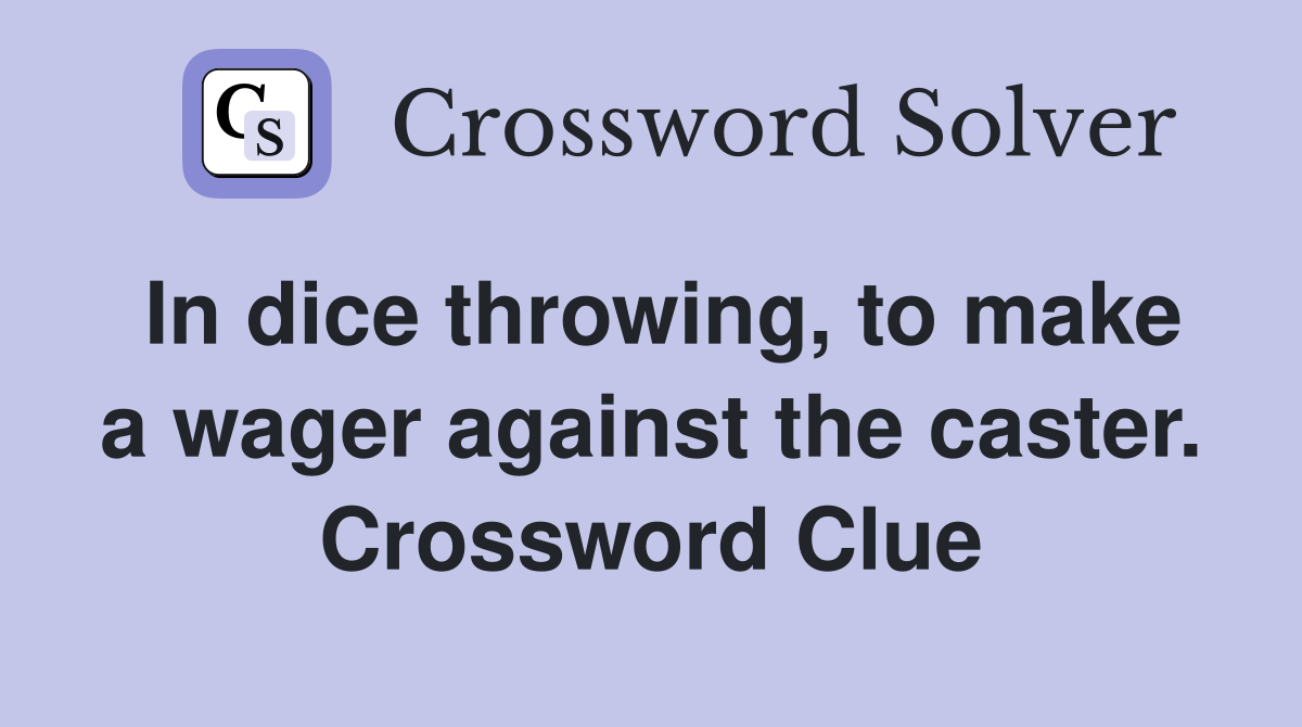 In dice throwing, to make a wager against the caster. Crossword Clue
