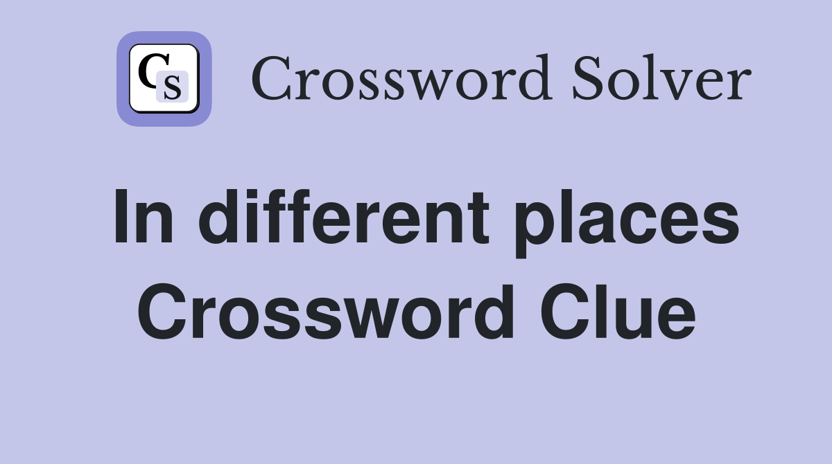 In different places Crossword Clue