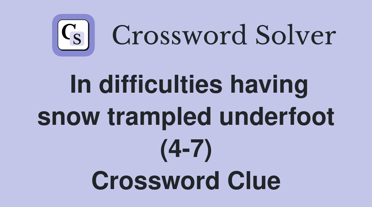 In difficulties having snow trampled underfoot (4-7) Crossword Clue