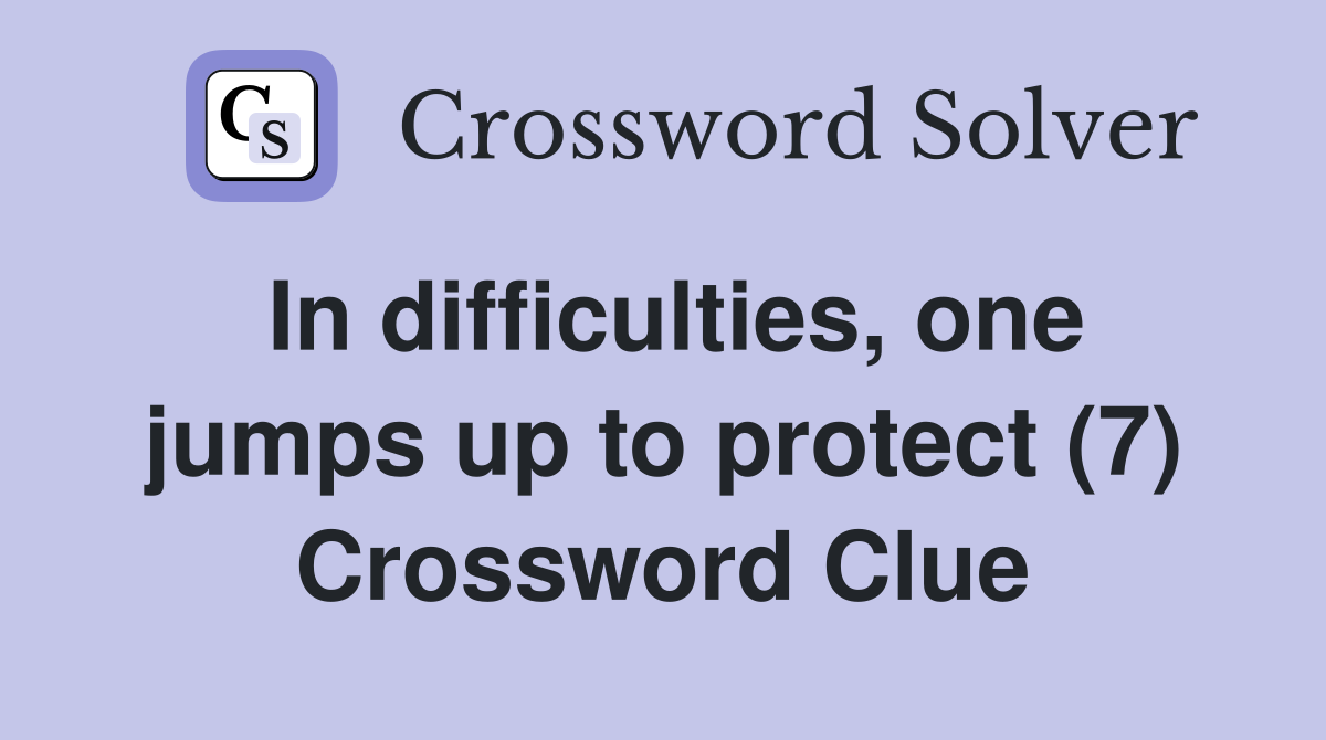 In difficulties, one jumps up to protect (7) Crossword Clue