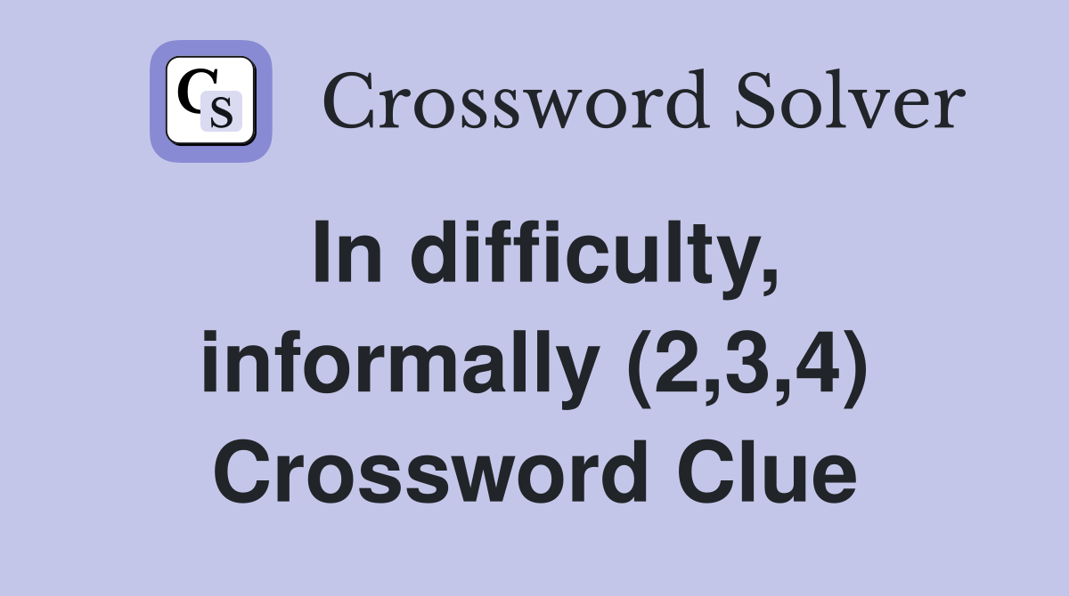In difficulty, informally (2,3,4) Crossword Clue