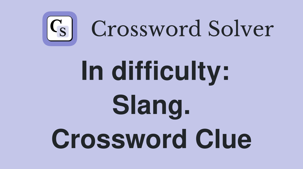 In difficulty: Slang. Crossword Clue