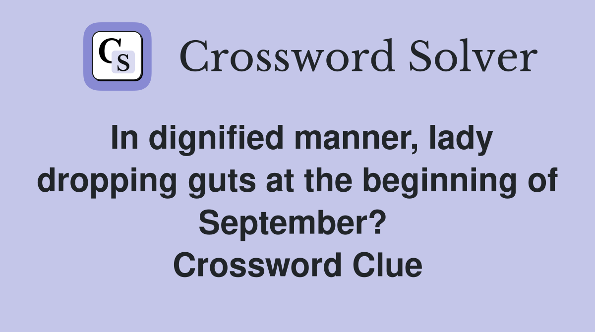 In dignified manner, lady dropping guts at the beginning of September?  Crossword Clue