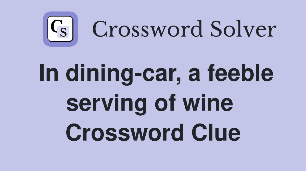In dining-car, a feeble serving of wine  Crossword Clue