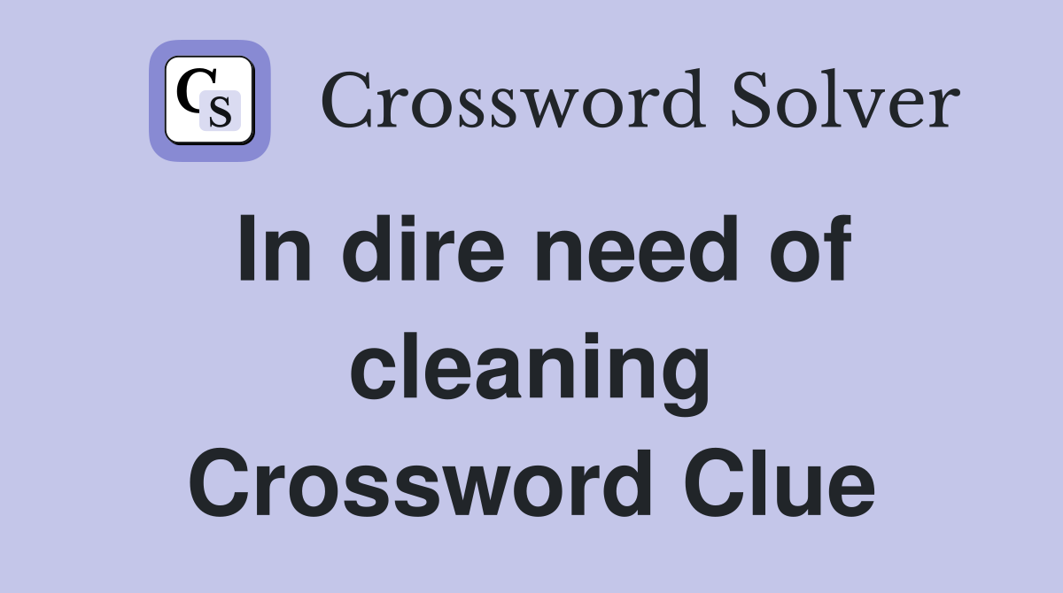 In dire need of cleaning Crossword Clue