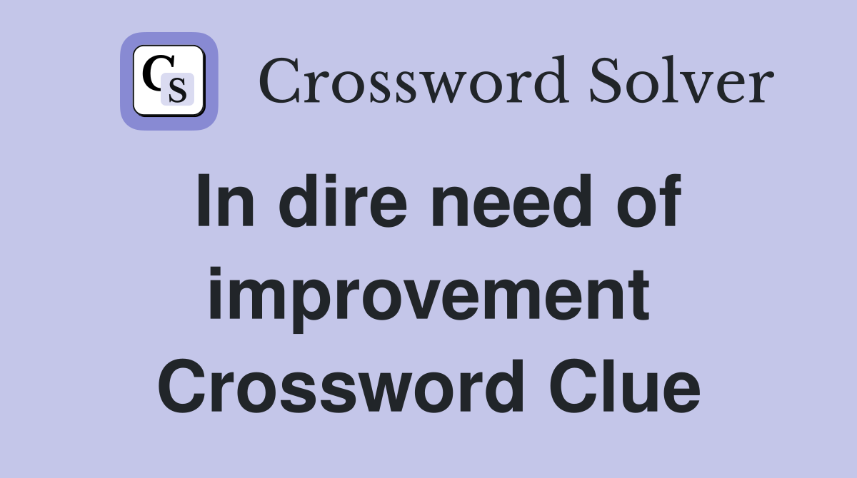 In dire need of improvement Crossword Clue