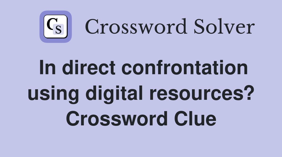 In direct confrontation using digital resources? Crossword Clue