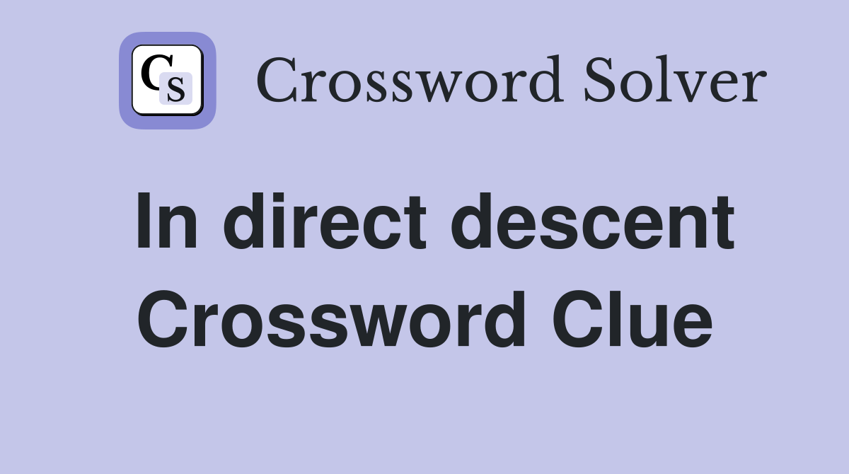 In direct descent Crossword Clue