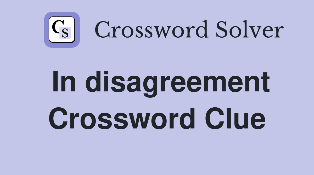 In disagreement Crossword Clue