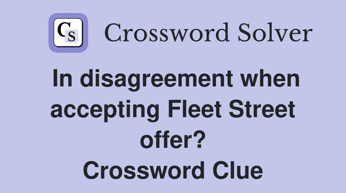 In disagreement when accepting Fleet Street offer? Crossword Clue