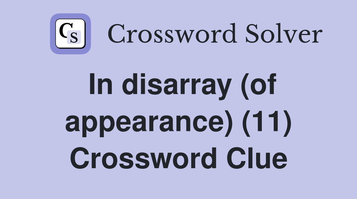 In disarray (of appearance) (11) Crossword Clue