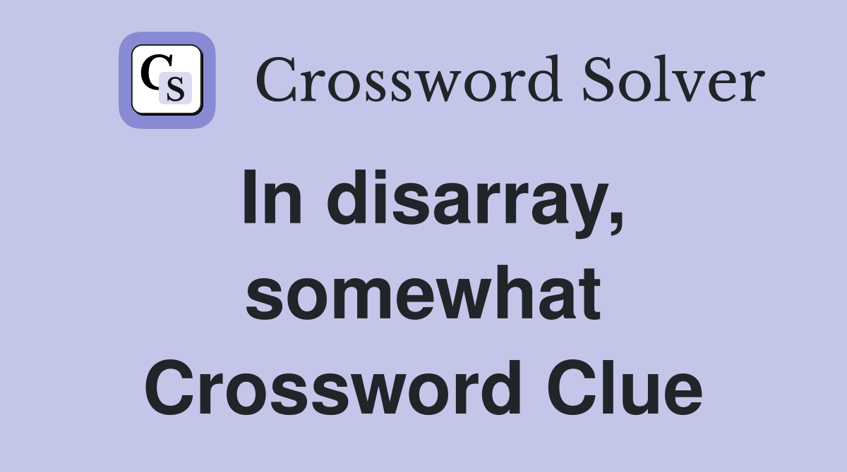 In disarray, somewhat Crossword Clue