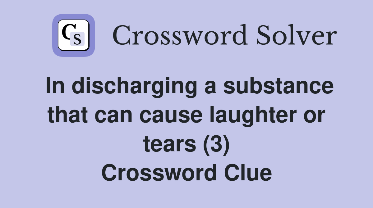 In discharging a substance that can cause laughter or tears (3) Crossword Clue