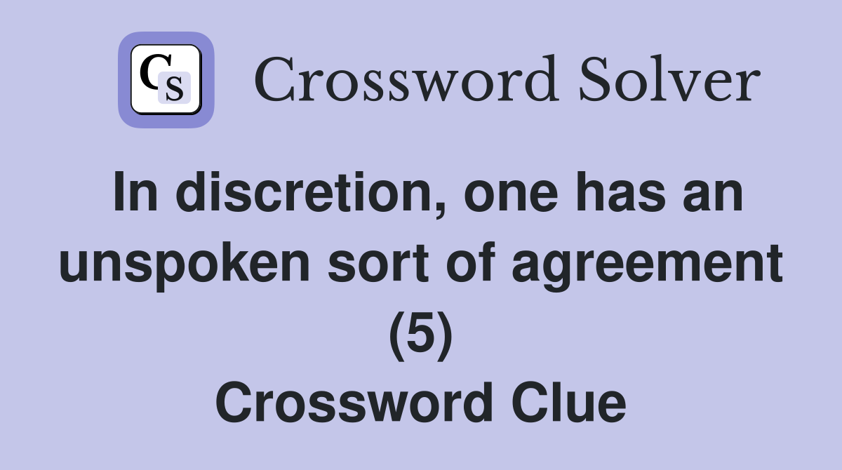 In discretion, one has an unspoken sort of agreement (5) Crossword Clue