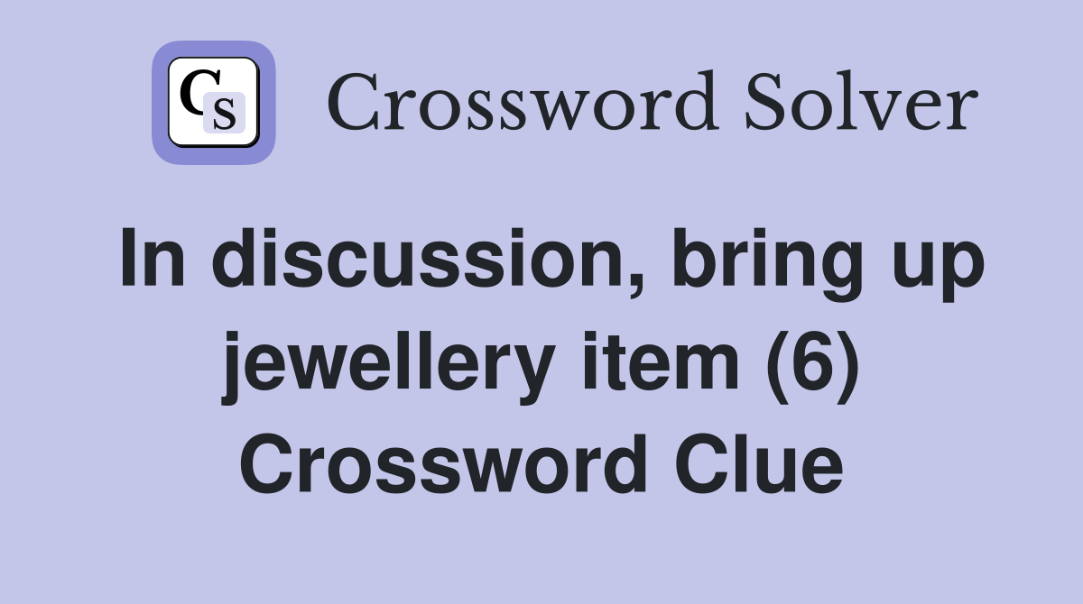 In discussion, bring up jewellery item (6) Crossword Clue