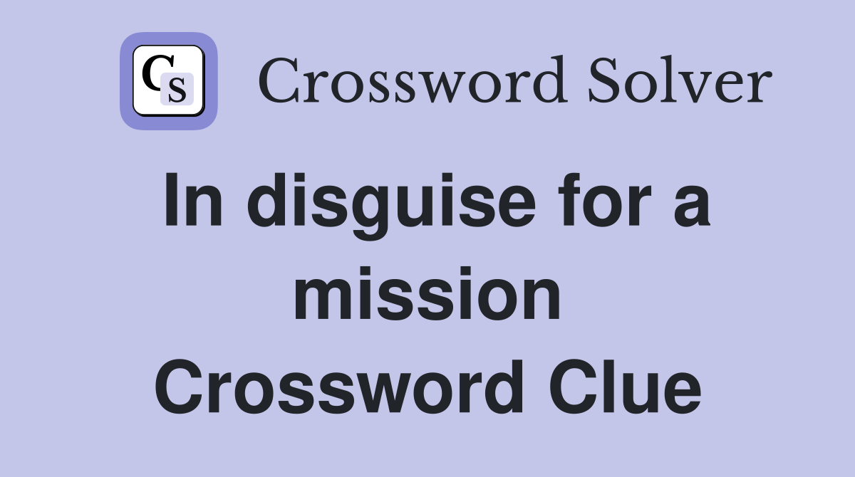 In disguise for a mission Crossword Clue