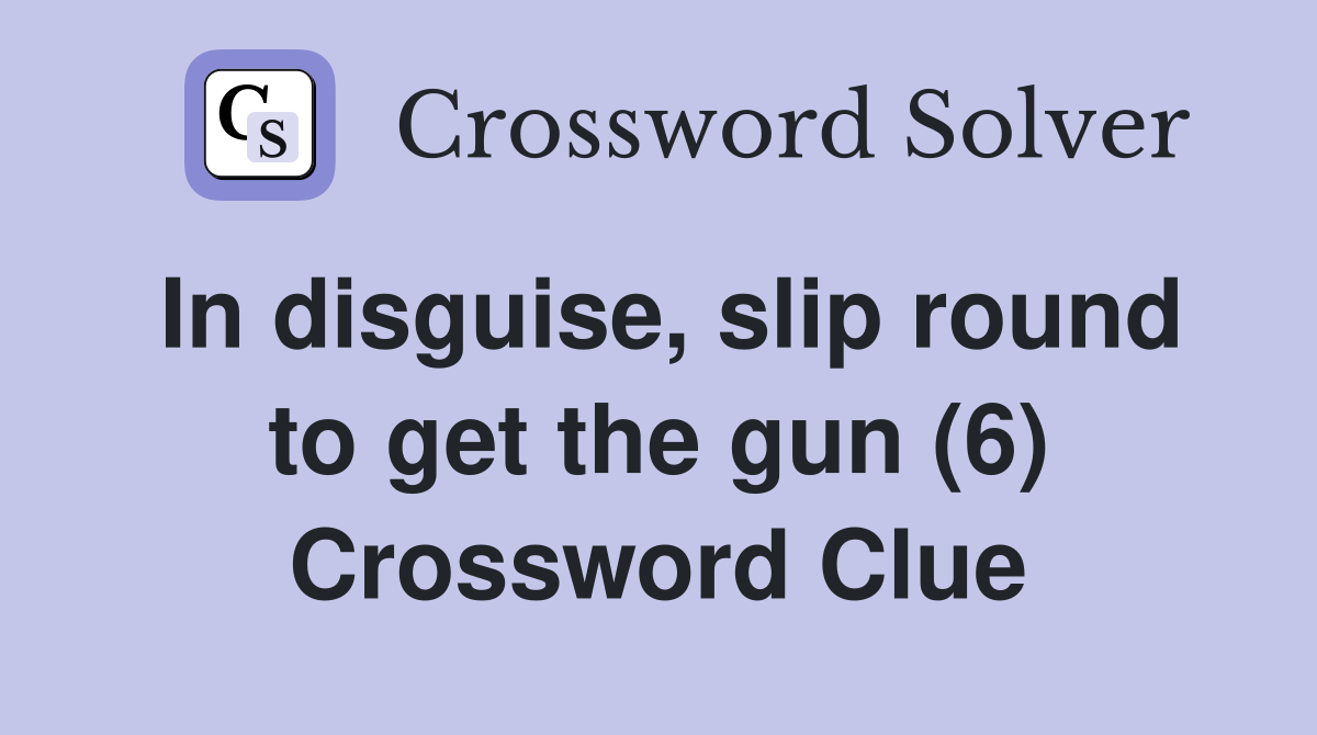 In disguise, slip round to get the gun (6) Crossword Clue