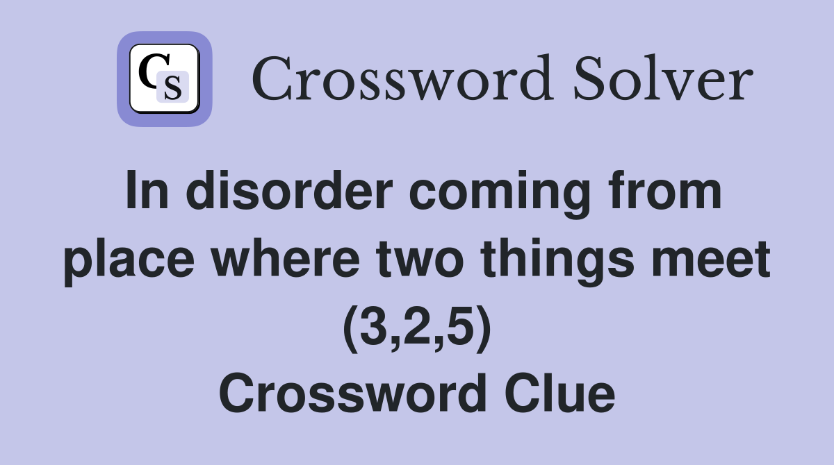 In disorder coming from place where two things meet (3,2,5) Crossword Clue