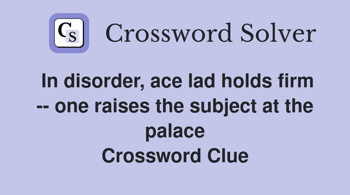 In disorder, ace lad holds firm -- one raises the subject at the palace Crossword Clue