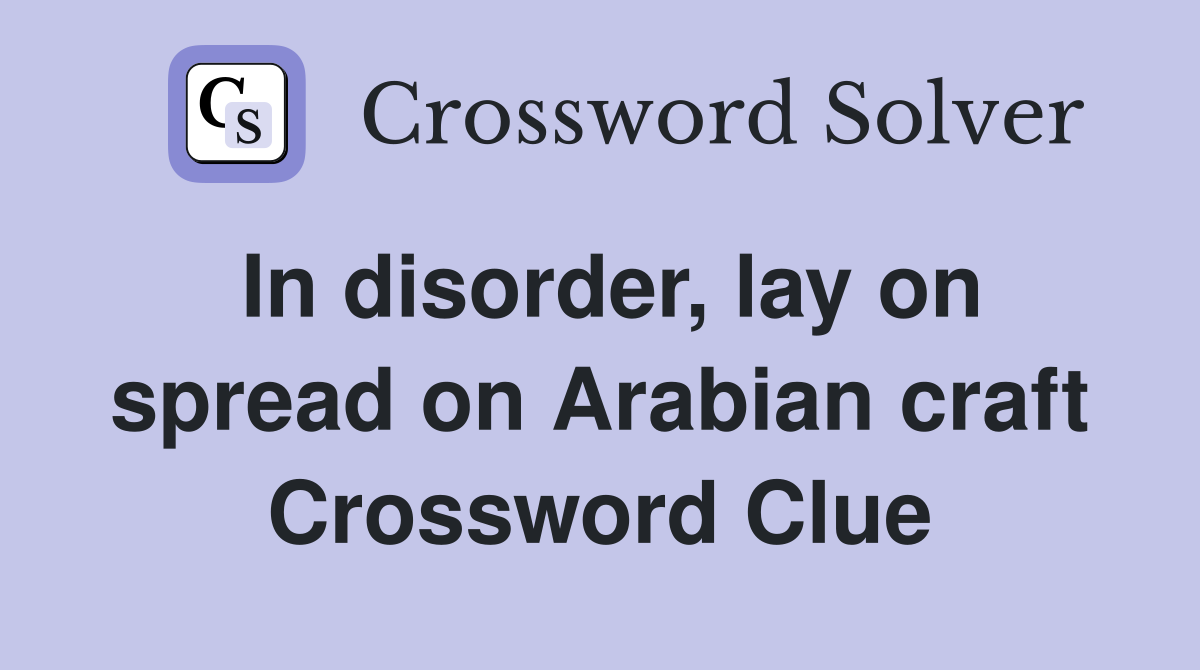 In disorder, lay on spread on Arabian craft Crossword Clue