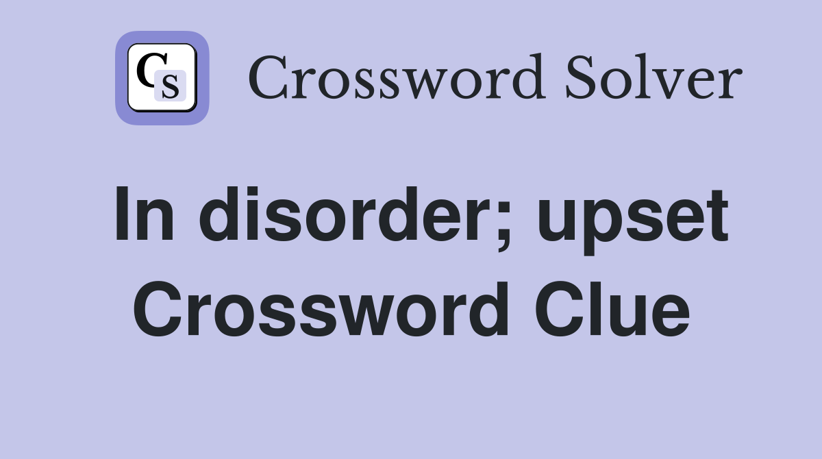 In disorder; upset Crossword Clue
