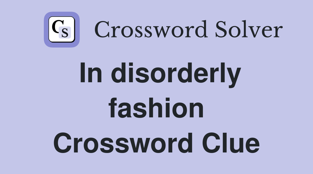 In disorderly fashion Crossword Clue