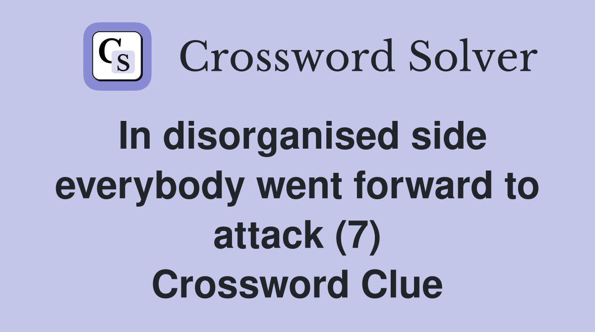 In disorganised side everybody went forward to attack (7) Crossword Clue
