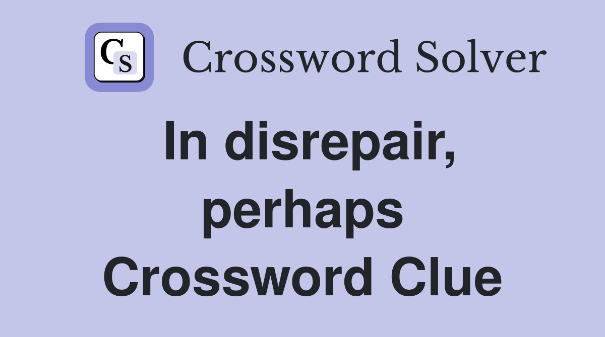 In disrepair, perhaps Crossword Clue