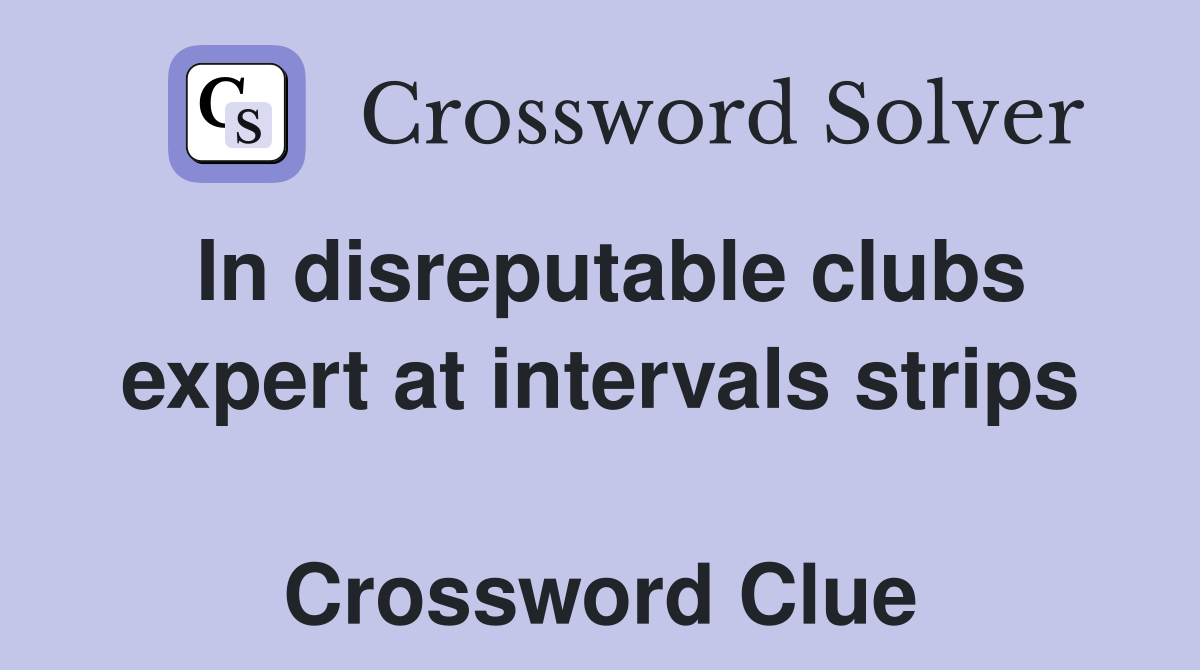 In disreputable clubs expert at intervals strips  Crossword Clue