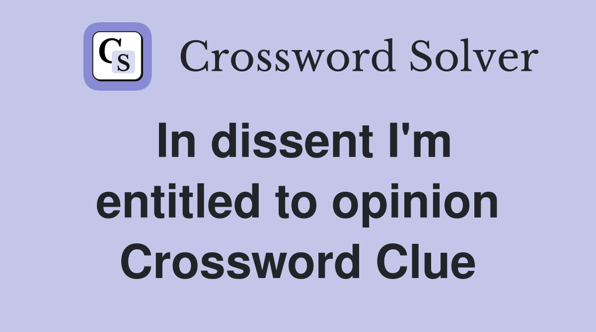 In dissent I'm entitled to opinion Crossword Clue