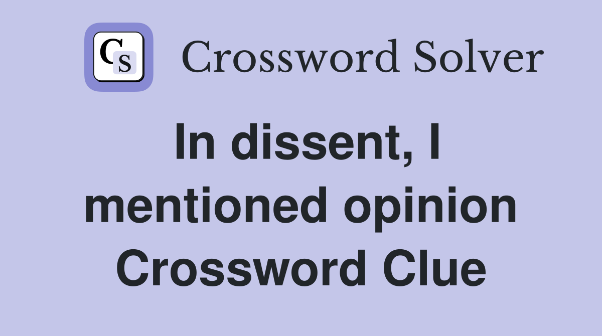 In dissent, I mentioned opinion Crossword Clue