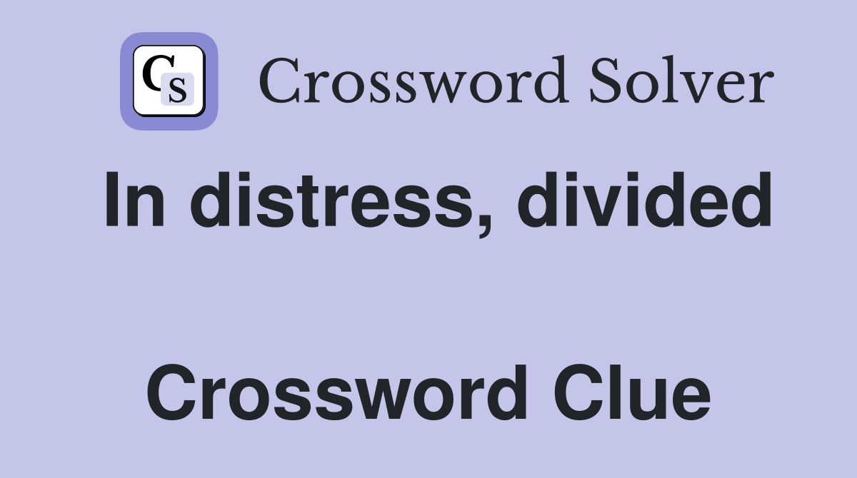 In distress, divided  Crossword Clue