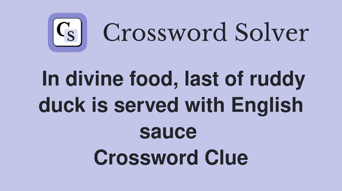 In divine food, last of ruddy duck is served with English sauce  Crossword Clue