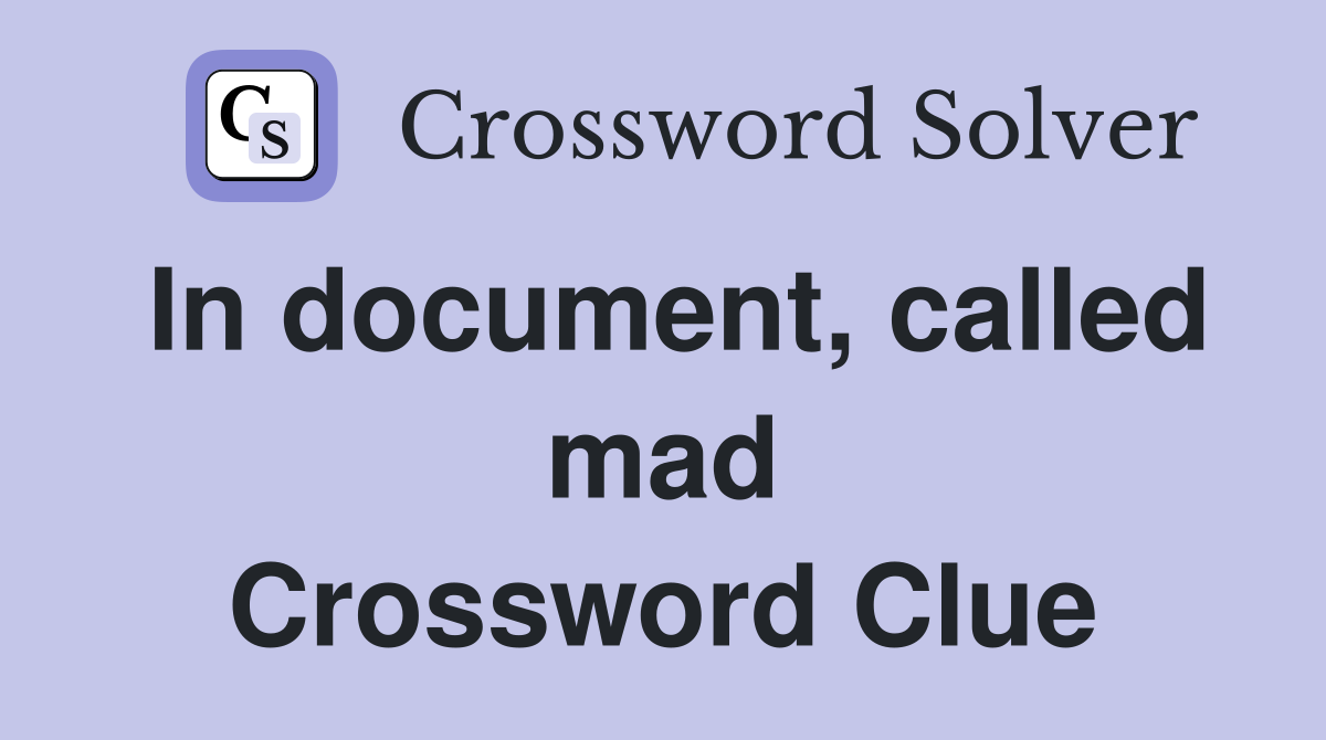 In document, called mad Crossword Clue