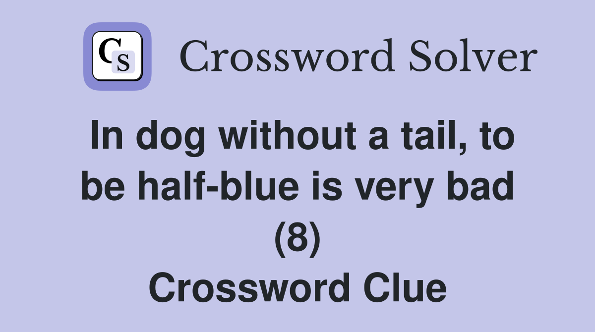 In dog without a tail, to be half-blue is very bad (8) - Crossword Clue ...